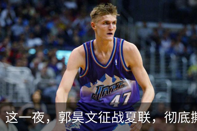 这一夜，郭昊文征战夏联，彻底撕碎了男篮集训队的体面
